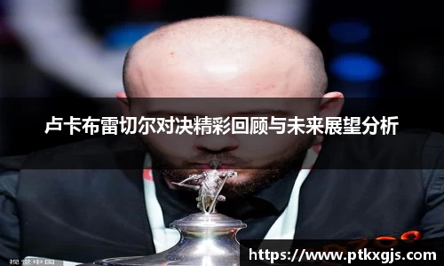 卢卡布雷切尔对决精彩回顾与未来展望分析