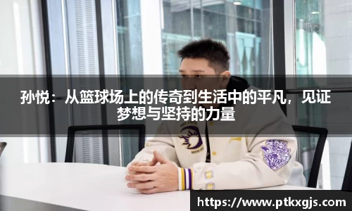孙悦：从篮球场上的传奇到生活中的平凡，见证梦想与坚持的力量