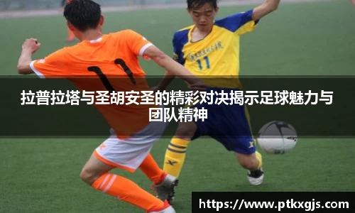拉普拉塔与圣胡安圣的精彩对决揭示足球魅力与团队精神