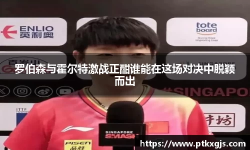 罗伯森与霍尔特激战正酣谁能在这场对决中脱颖而出
